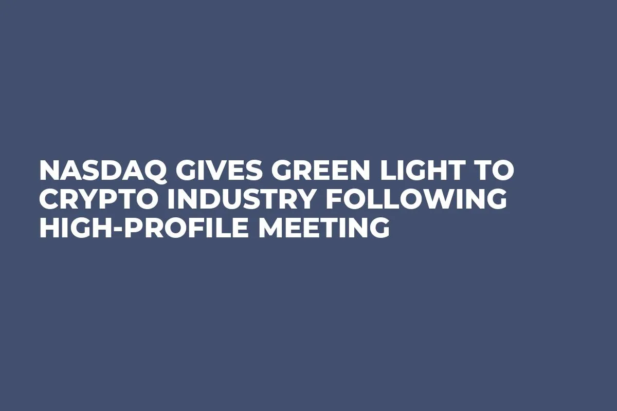 Nasdaq Gives Green Light to Crypto Industry Following High-Profile Meeting  