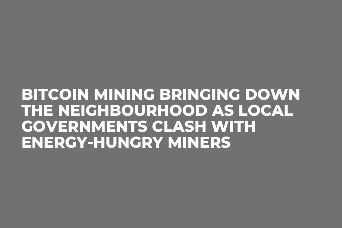 Bitcoin Mining Bringing Down the Neighbourhood as Local Governments Clash With Energy-Hungry Miners