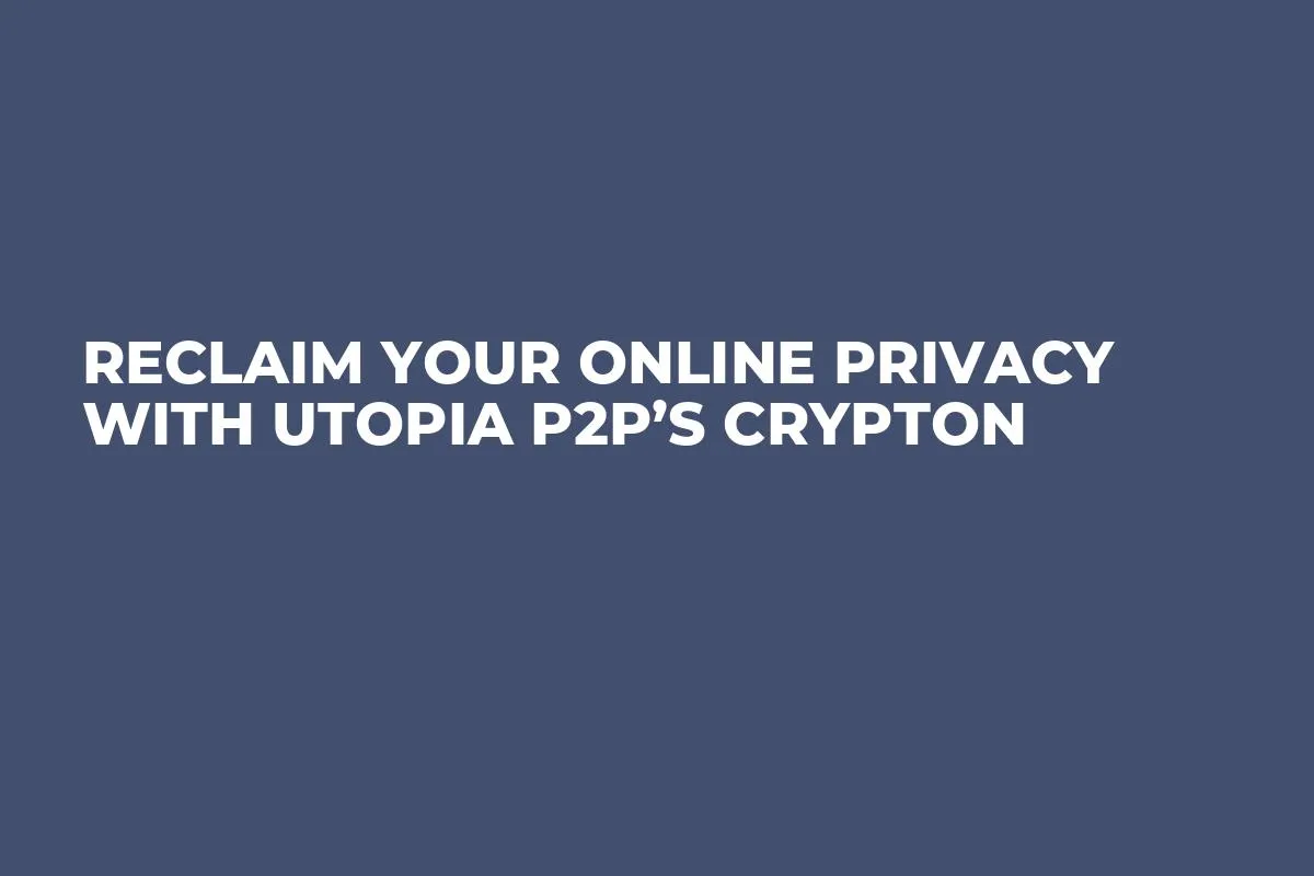 Reclaim Your Online Privacy with Utopia P2P’s Crypton