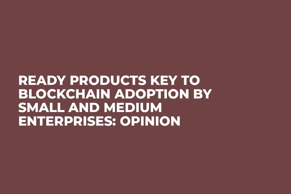 Ready Products Key to Blockchain Adoption by Small and Medium Enterprises: Opinion 