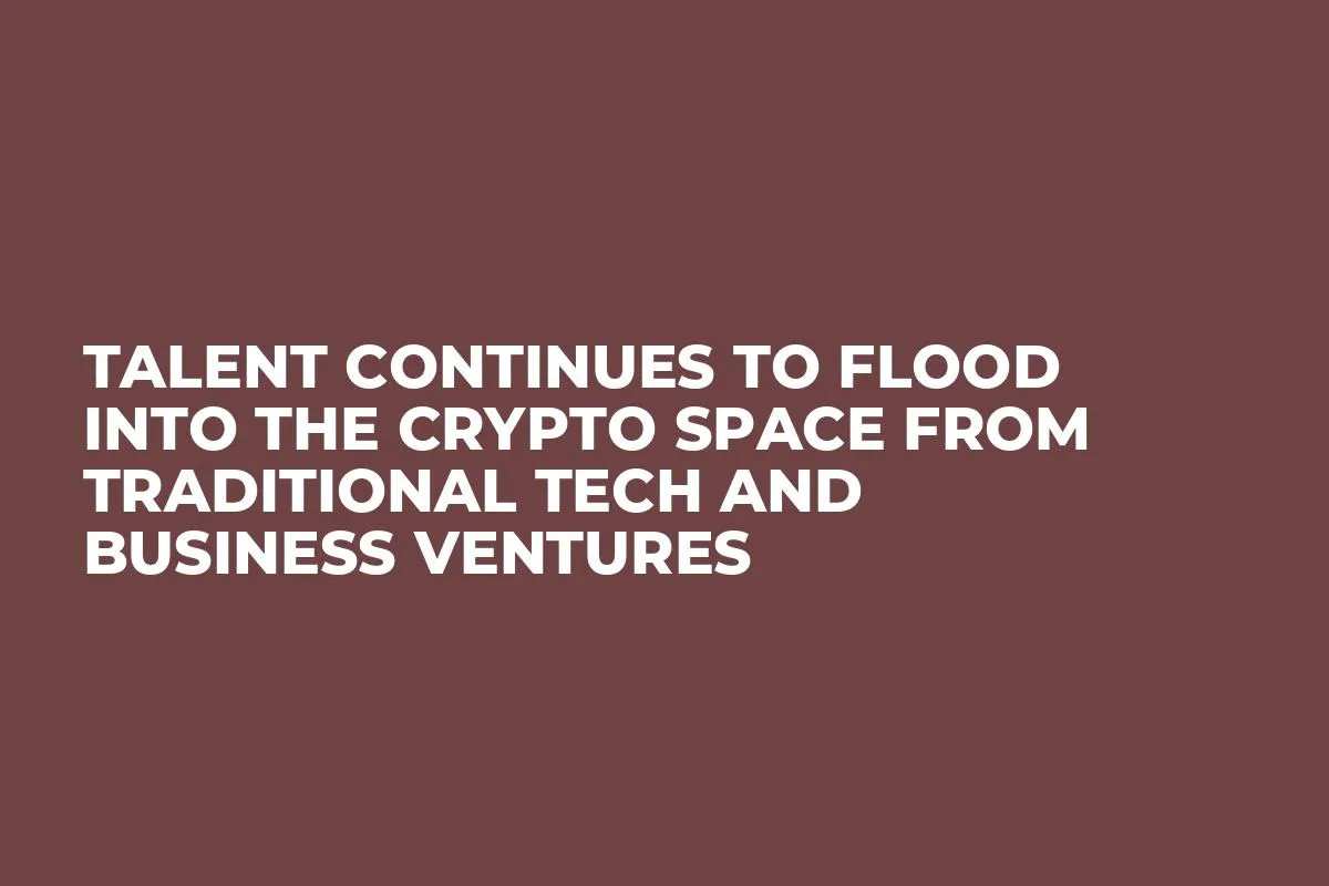 Talent Continues to Flood into the Crypto Space from Traditional Tech and Business Ventures