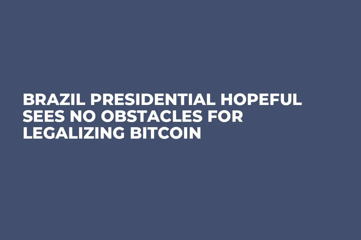 Brazil Presidential Hopeful Sees No Obstacles For Legalizing Bitcoin