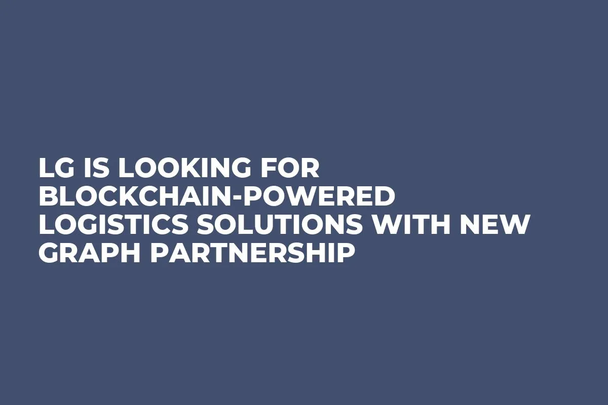 LG Is Looking For Blockchain-Powered Logistics Solutions With New Graph Partnership