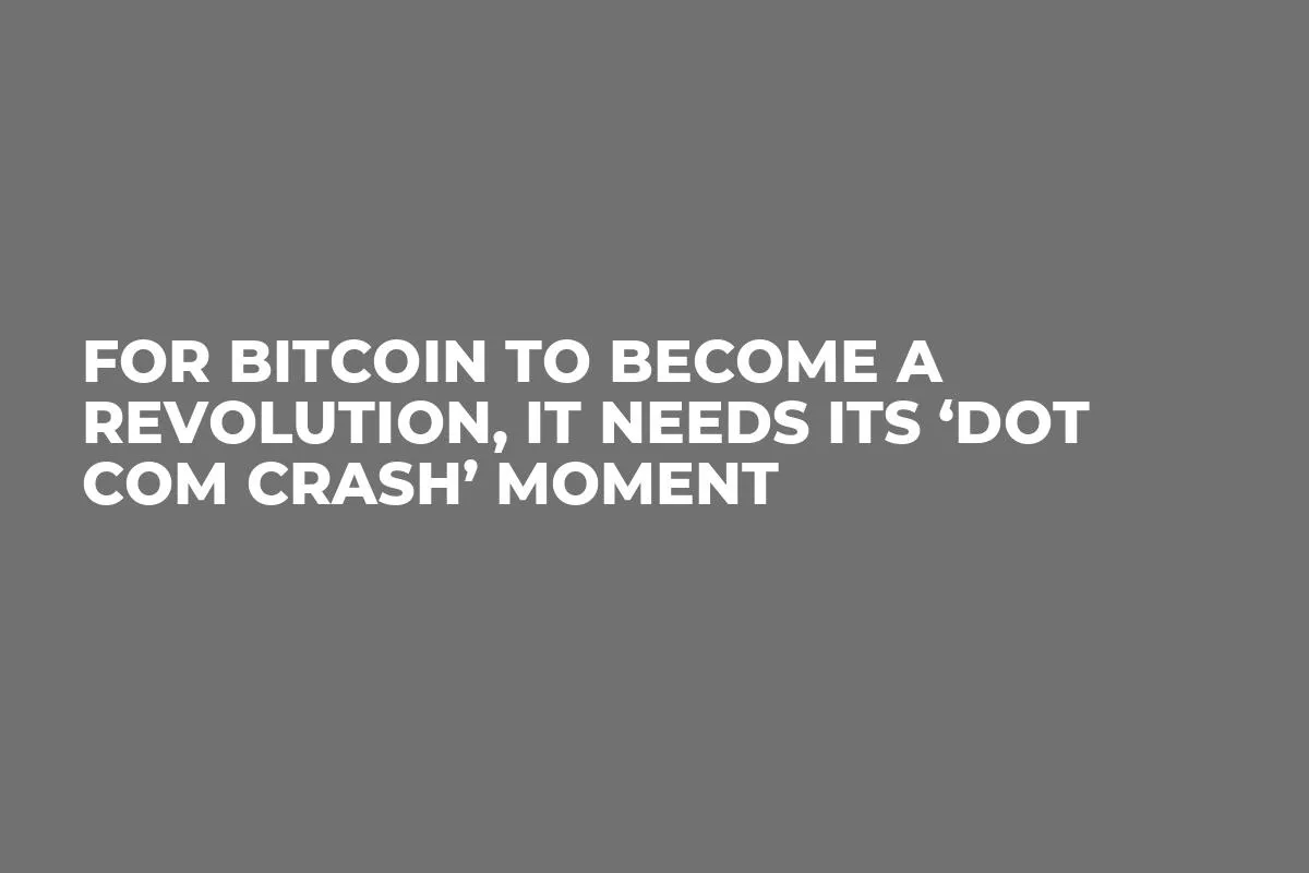 For Bitcoin to Become a Revolution, it Needs its ‘Dot Com Crash’ Moment
