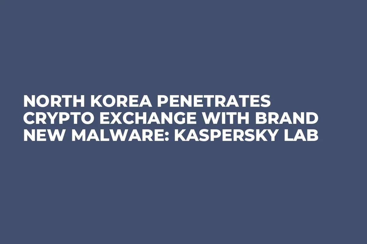 North Korea Penetrates Crypto Exchange With Brand New Malware: Kaspersky Lab