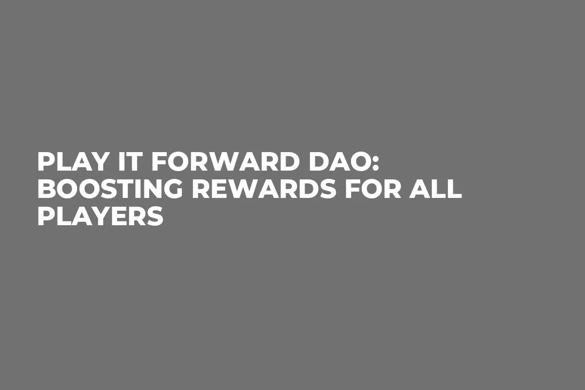 Play It Forward DAO: Boosting Rewards For All Players