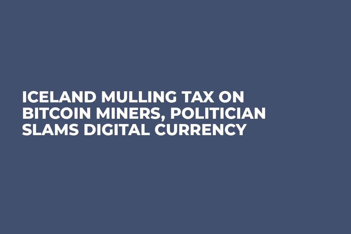 Iceland Mulling Tax on Bitcoin Miners, Politician Slams Digital Currency