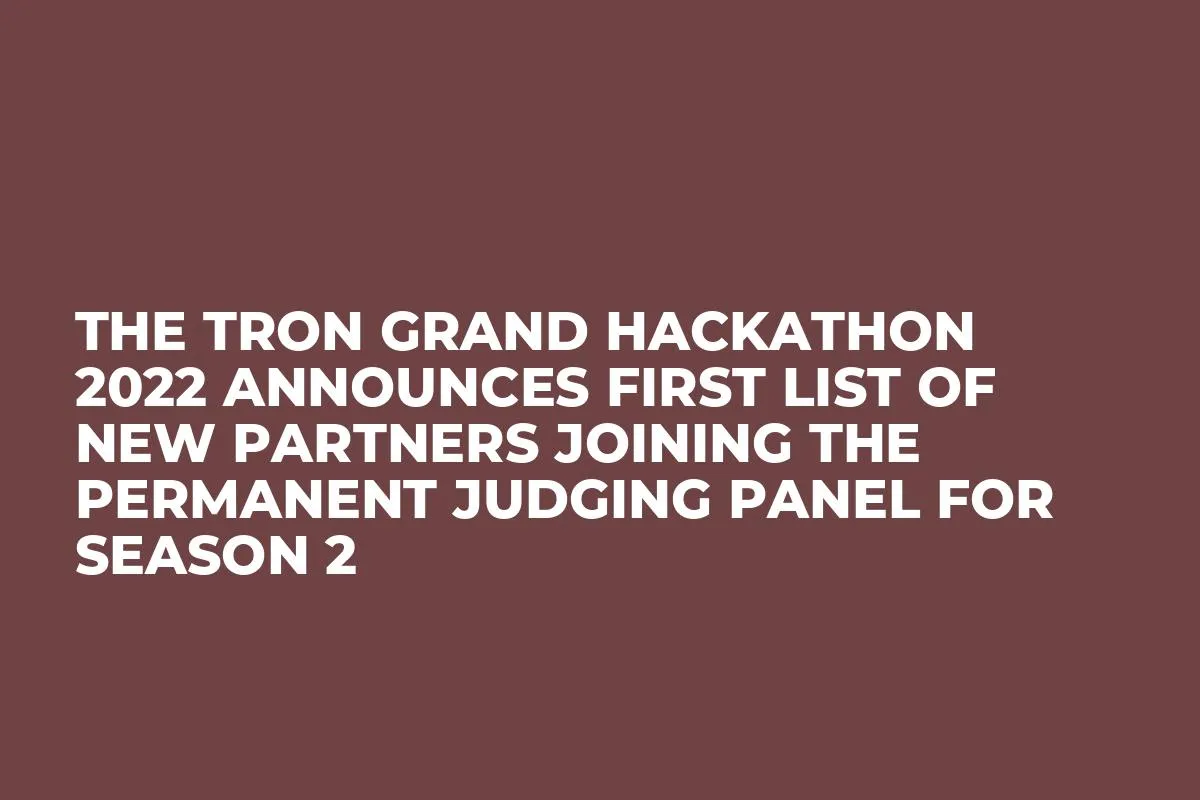 The TRON Grand Hackathon 2022 Announces First List of New Partners Joining the  Permanent Judging Panel for Season 2