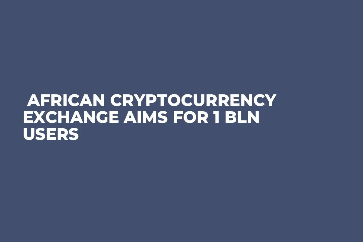  African Cryptocurrency Exchange Aims for 1 Bln Users