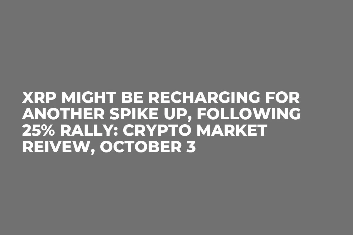XRP Might Be Recharging for Another Spike up, Following 25% Rally: Crypto Market Reivew, October 3