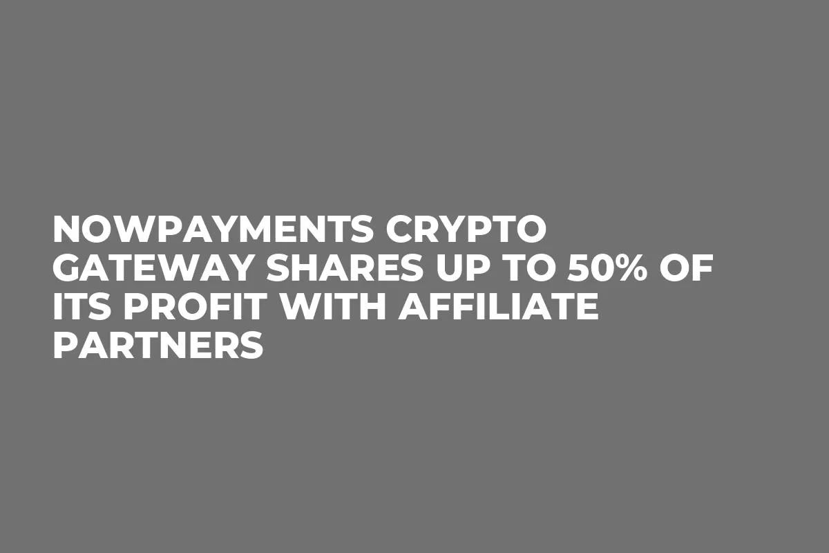NOWPayments Crypto Gateway Shares up to 50% Of Its Profit With Affiliate Partners