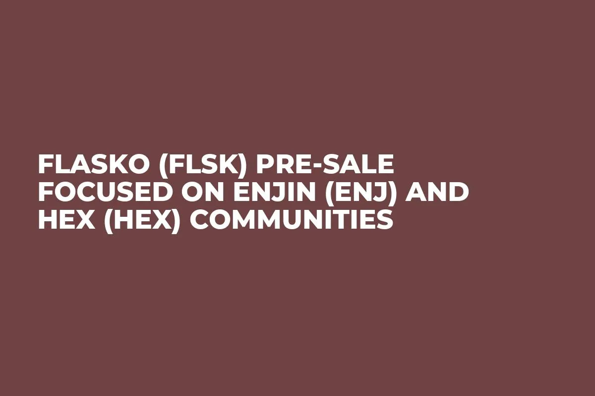 Flasko (FLSK) Pre-Sale Focused on Enjin (ENJ) and Hex (HEX) Communities