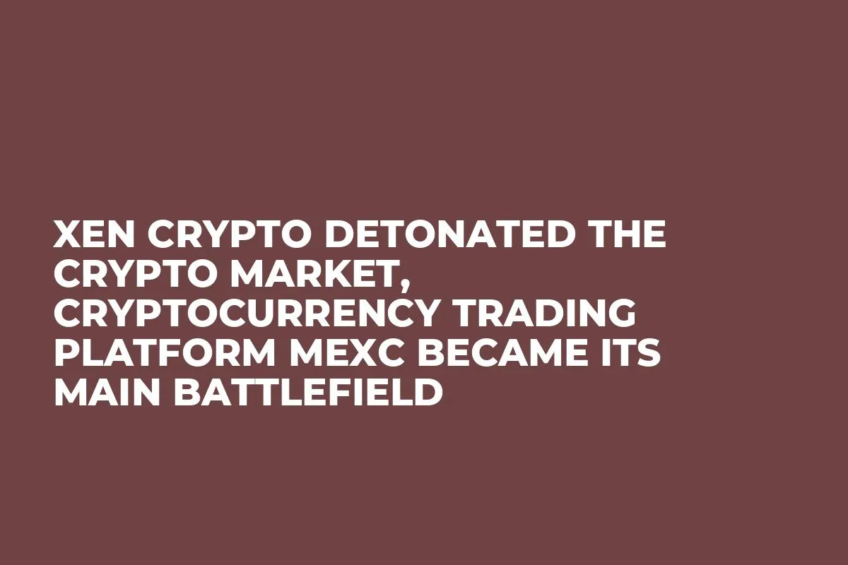 XEN Crypto Detonated the Crypto Market, Cryptocurrency Trading Platform MEXC Became Its Main Battlefield