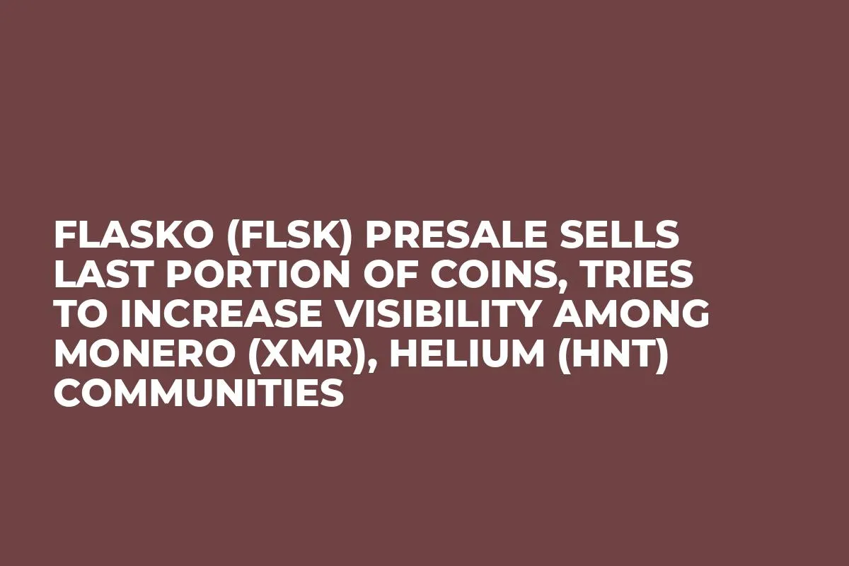 Flasko (FLSK) Presale Sells Last Portion of Coins, Tries to Increase Visibility among Monero (XMR), Helium (HNT) Communities