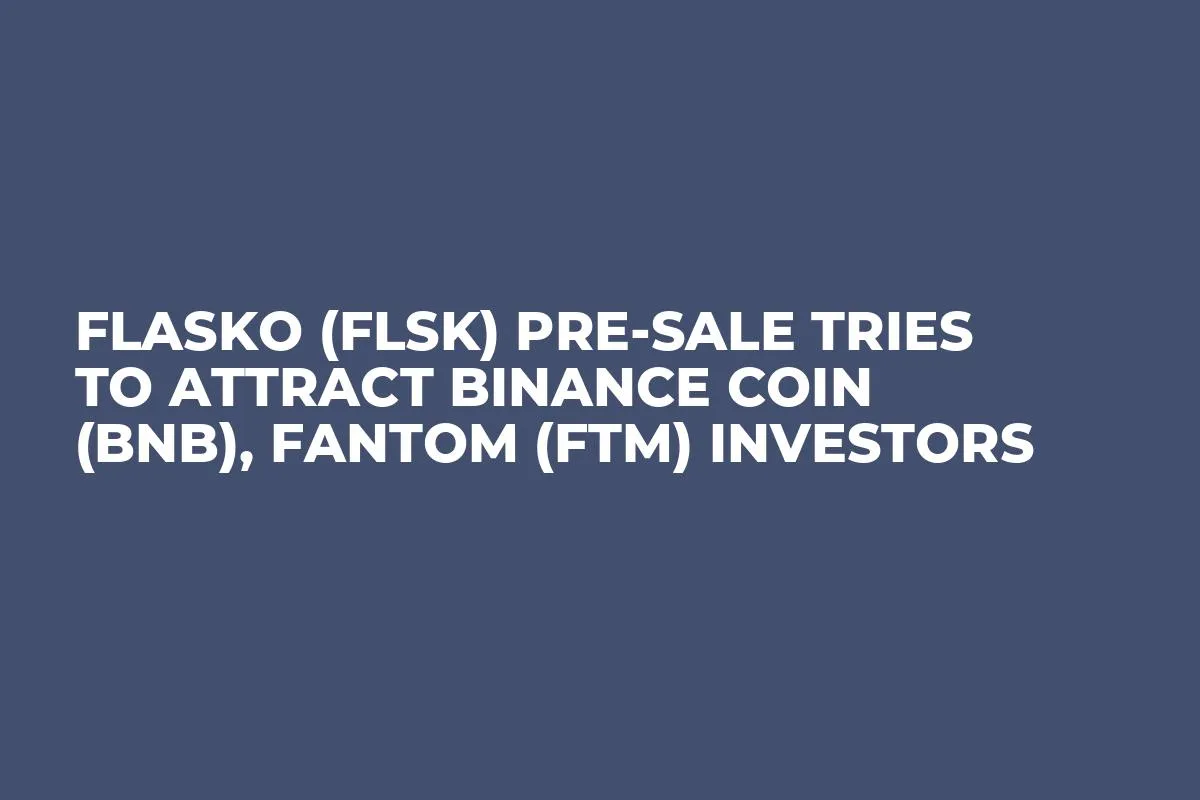 Flasko (FLSK) Pre-Sale Tries to Attract Binance Coin (BNB), Fantom (FTM) Investors