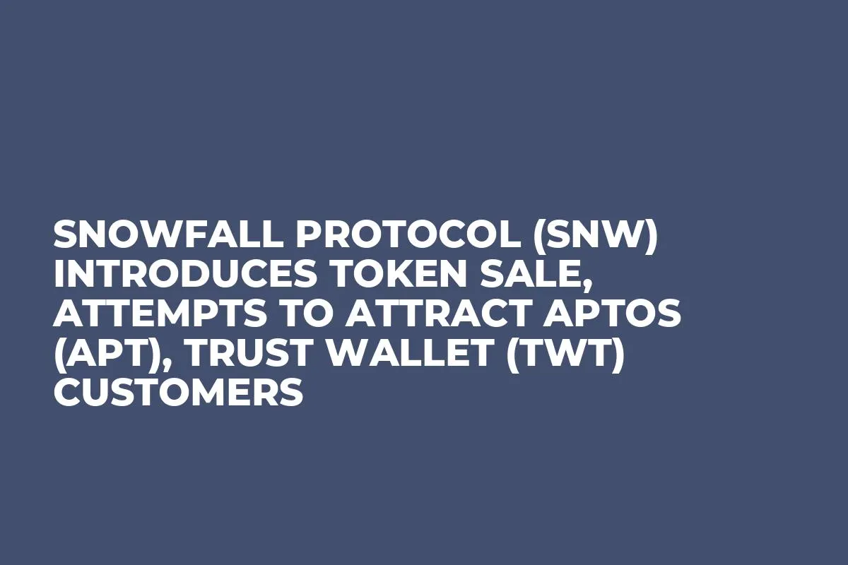 Snowfall Protocol (SNW) Introduces Token Sale, Attempts to Attract Aptos (APT), Trust Wallet (TWT) Customers