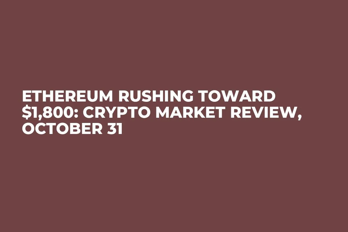 Ethereum Rushing Toward $1,800: Crypto Market Review, October 31