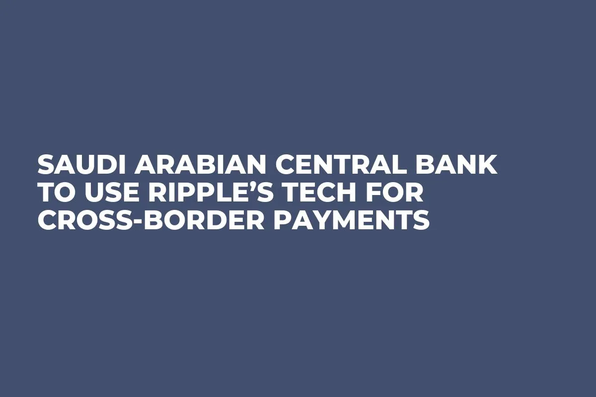 Saudi Arabian Central Bank to Use Ripple’s Tech for Cross-Border Payments