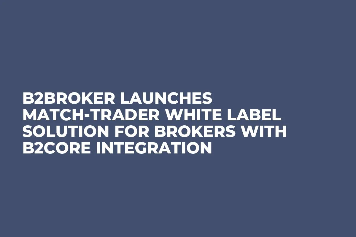 B2Broker Launches Match-Trader White Label Solution for Brokers with B2Core Integration