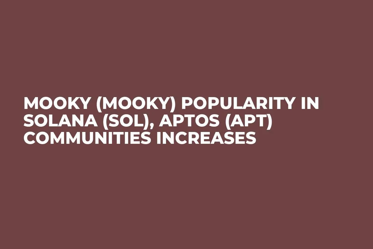 Mooky (MOOKY) Popularity in Solana (SOL), Aptos (APT) Communities Increases