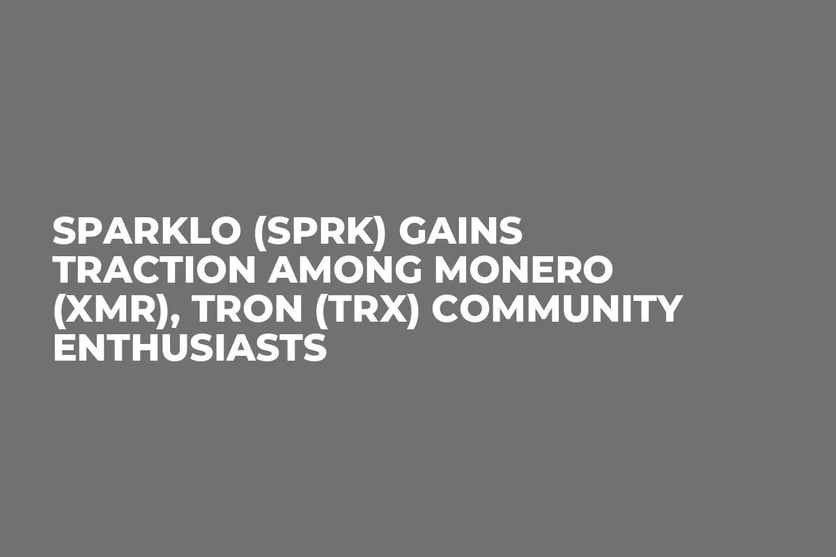Sparklo (SPRK) Gains Traction Among Monero (XMR), Tron (TRX) Community Enthusiasts