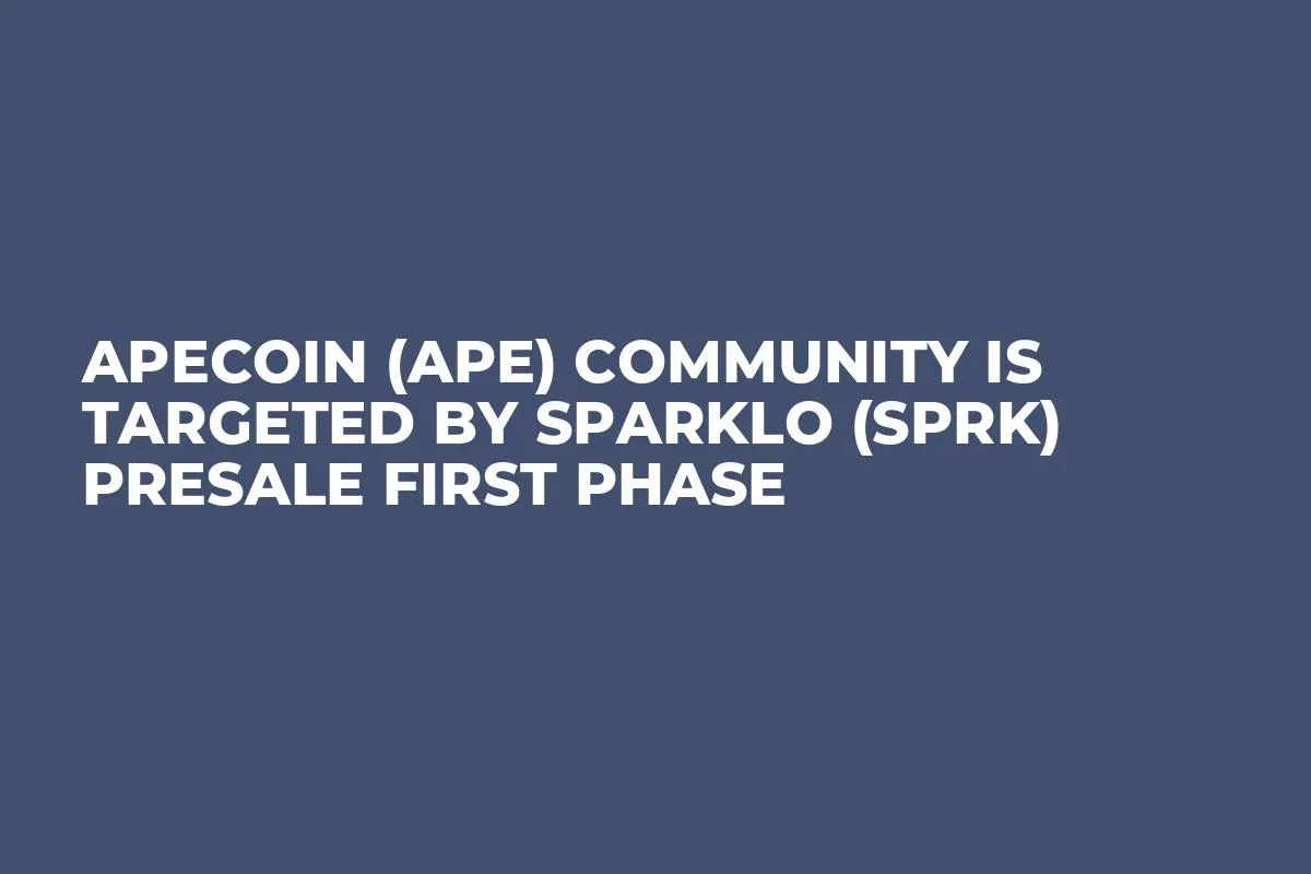 ApeCoin (APE) Community is Targeted by Sparklo (SPRK) Presale First Phase