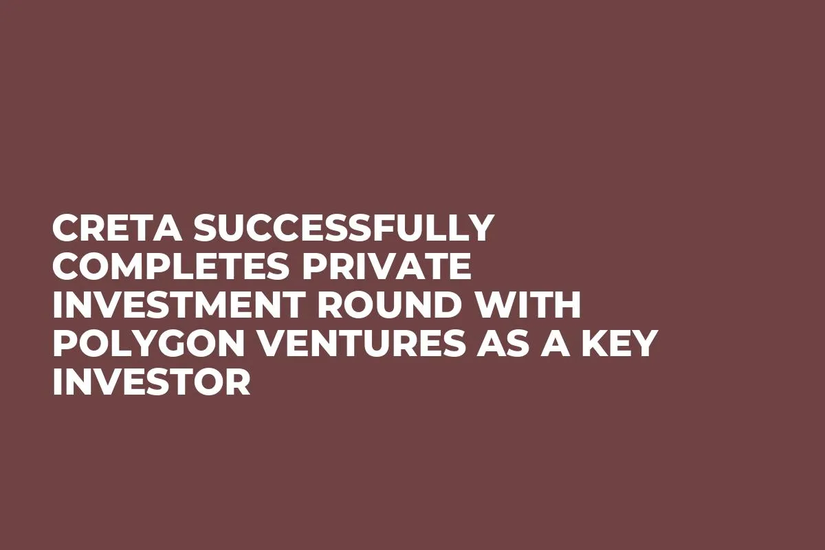 Creta Successfully Completes Private Investment Round With Polygon Ventures As a Key Investor