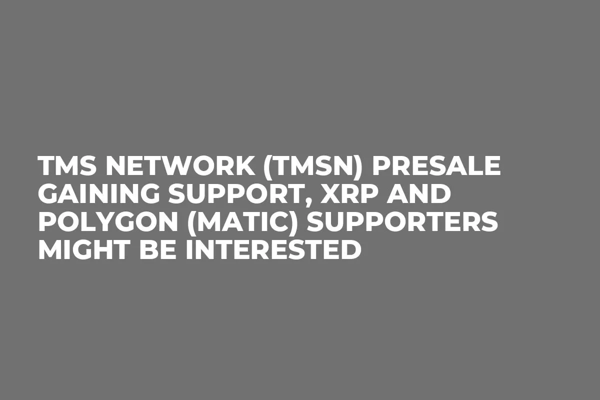 TMS Network (TMSN) Presale Gaining Support, XRP and Polygon (MATIC) Supporters Might Be Interested