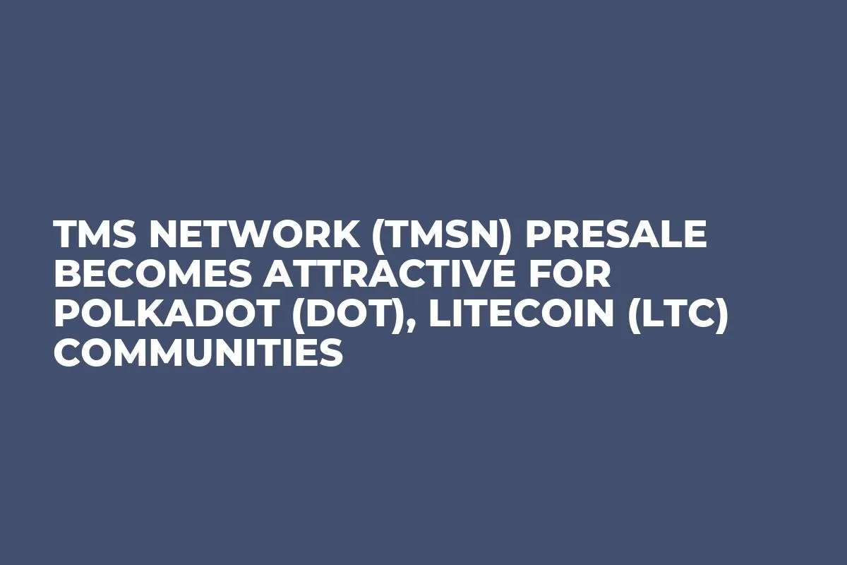 TMS Network (TMSN) Presale Becomes Attractive for Polkadot (DOT), Litecoin (LTC) Communities