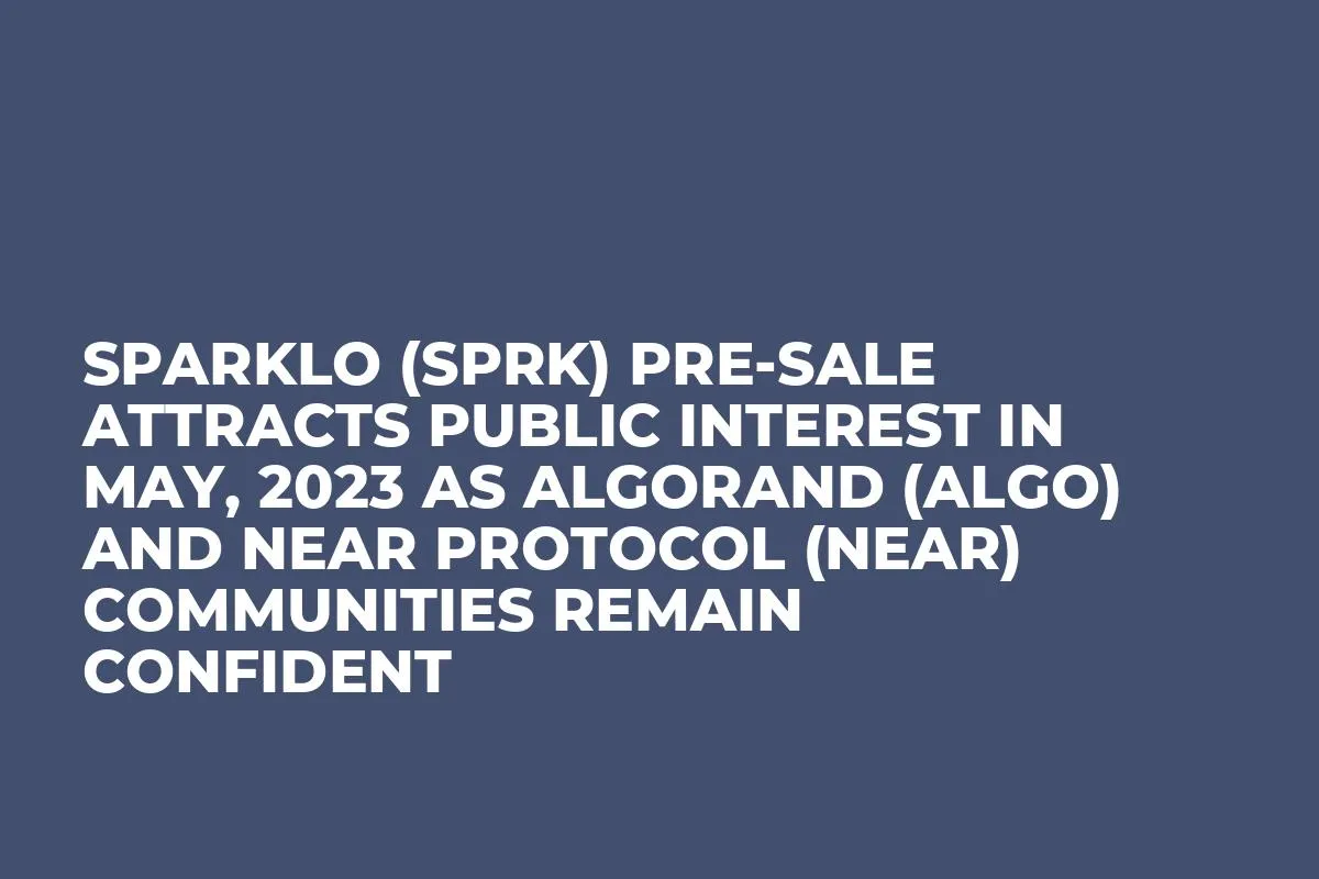 Sparklo (SPRK) Pre-Sale Attracts Public Interest in May, 2023 as Algorand (ALGO) and Near Protocol (NEAR) Communities Remain Confident