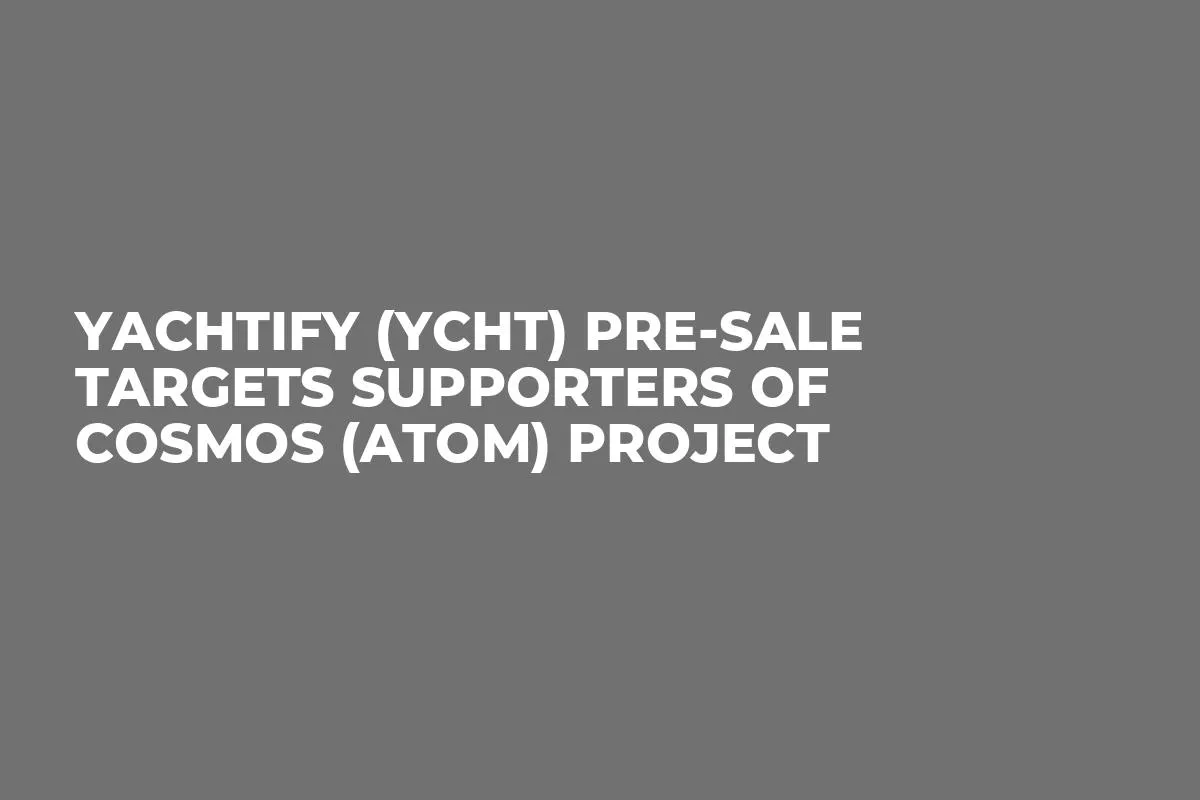 Yachtify (YCHT) Pre-Sale Targets Supporters of Cosmos (ATOM) Project