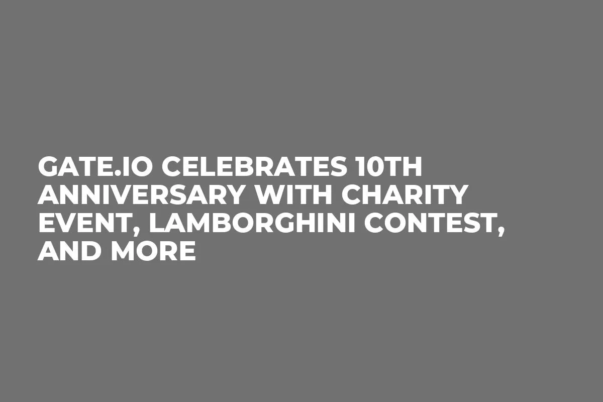 Gate.io Celebrates 10th Anniversary with Charity Event, Lamborghini Contest, and More