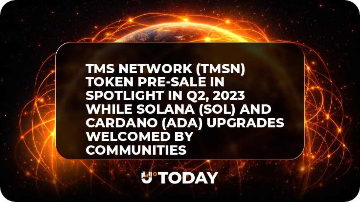 TMS Network (TMSN) Token Pre-Sale In Spotlight in Q2, 2023 while Solana (SOL) and Cardano (ADA) Upgrades Welcomed by Communities