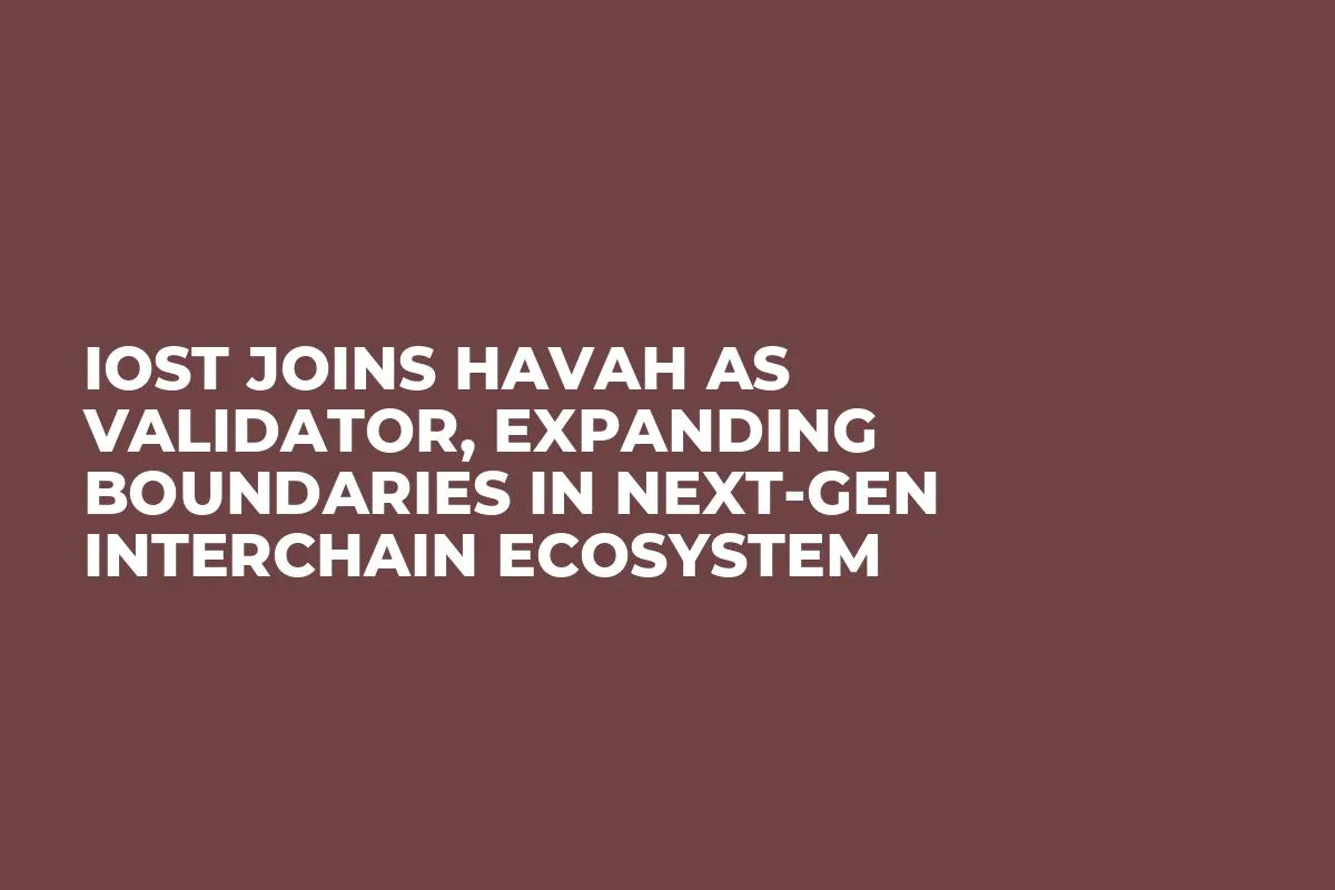 IOST Joins HAVAH as Validator, Expanding Boundaries in Next-Gen Interchain Ecosystem