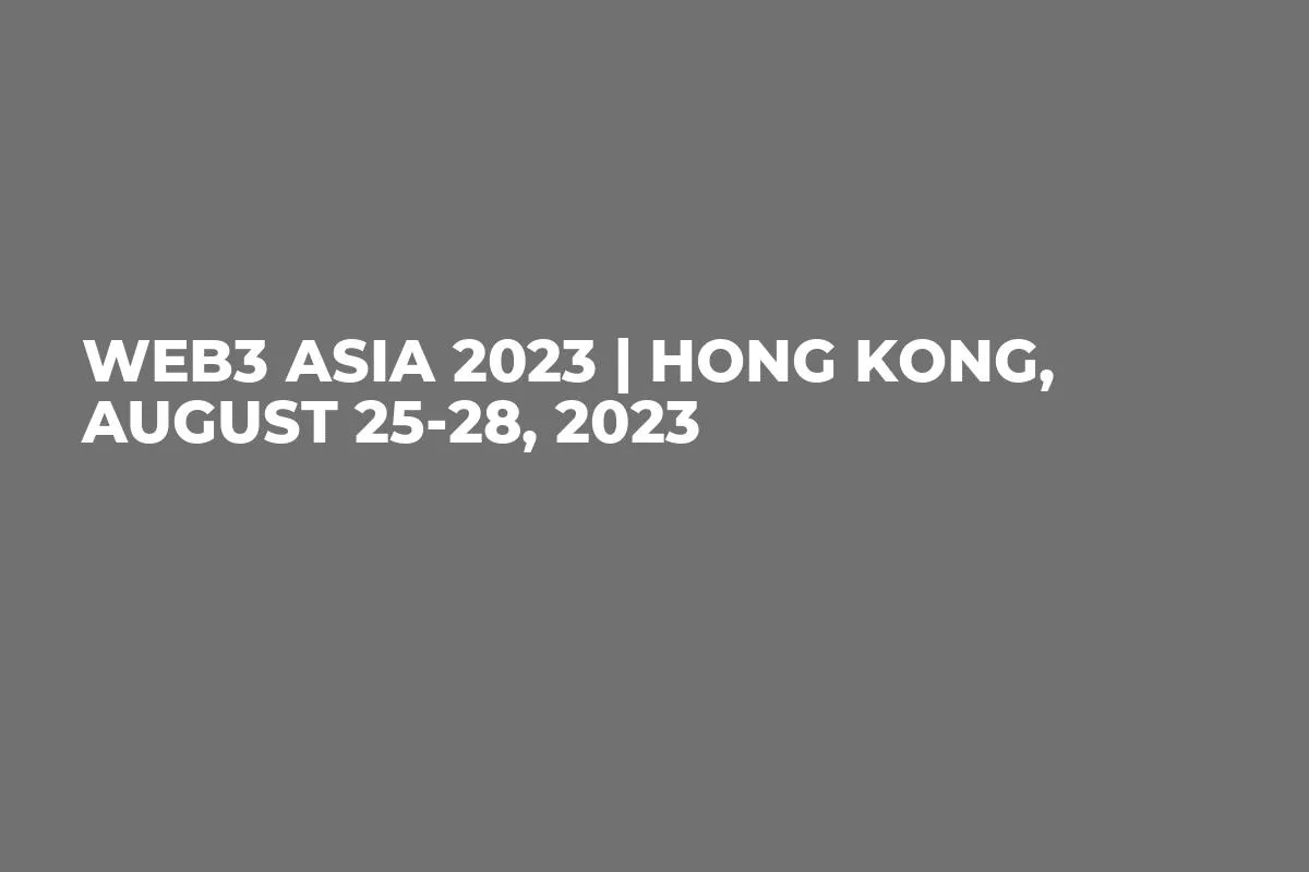 Web3 Asia 2023 | Hong Kong, August 25-28, 2023