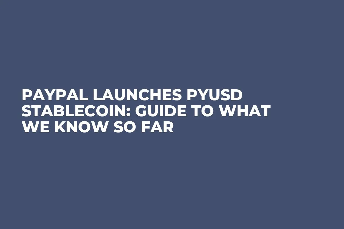 PayPal Launches PYUSD Stablecoin: Guide to What We Know So Far