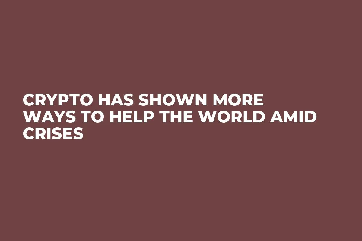 Crypto Has Shown More Ways to Help the World Amid Crises