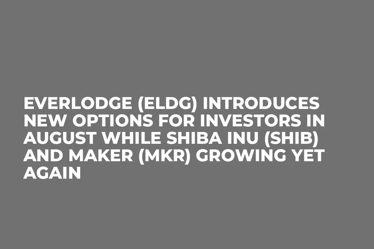 Everlodge (ELDG) Introduces New Options for Investors in August while Shiba Inu (SHIB) and Maker (MKR) Growing Yet Again