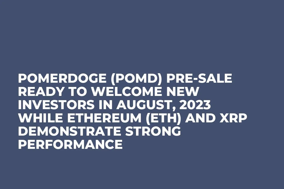 Pomerdoge (POMD) Pre-Sale Ready to Welcome New Investors in August, 2023 while Ethereum (ETH) and XRP Demonstrate Strong Performance