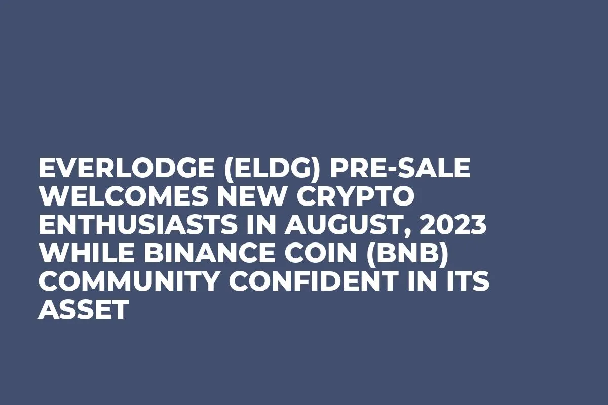 Everlodge (ELDG) Pre-Sale Welcomes New Crypto Enthusiasts in August, 2023 while Binance Coin (BNB) Community Confident in Its Asset