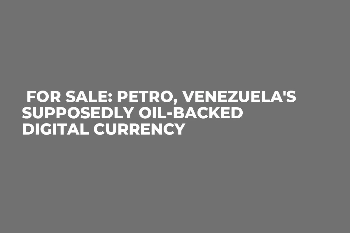  For Sale: Petro, Venezuela's Supposedly Oil-Backed Digital Currency