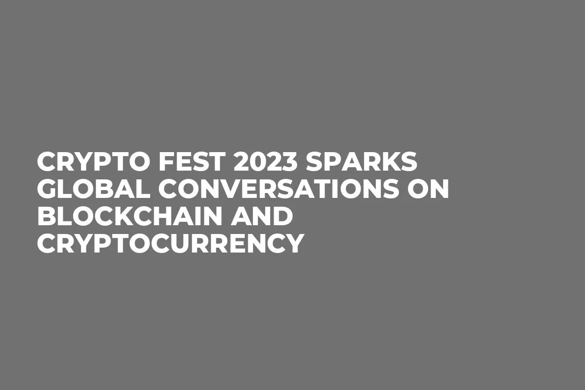 Crypto Fest 2023 Sparks Global Conversations on Blockchain and Cryptocurrency