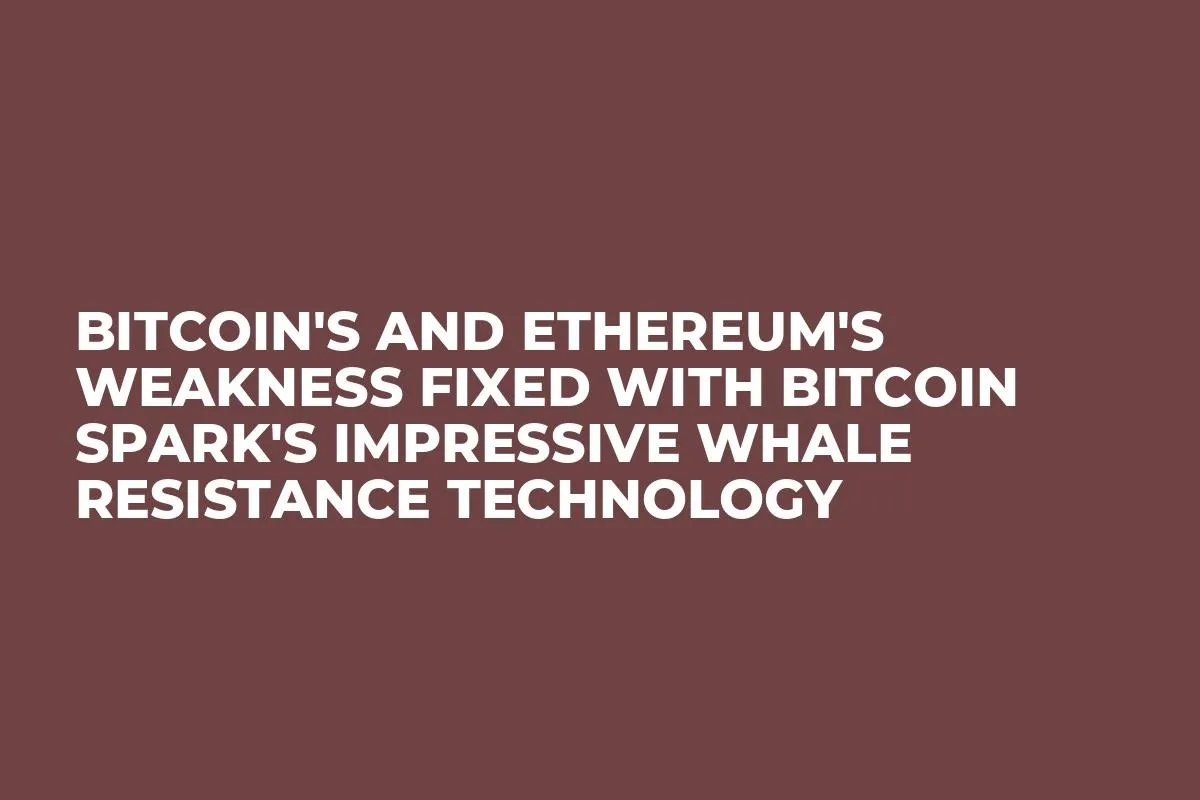 Bitcoin's And Ethereum's Weakness Fixed With Bitcoin Spark's Impressive Whale Resistance Technology