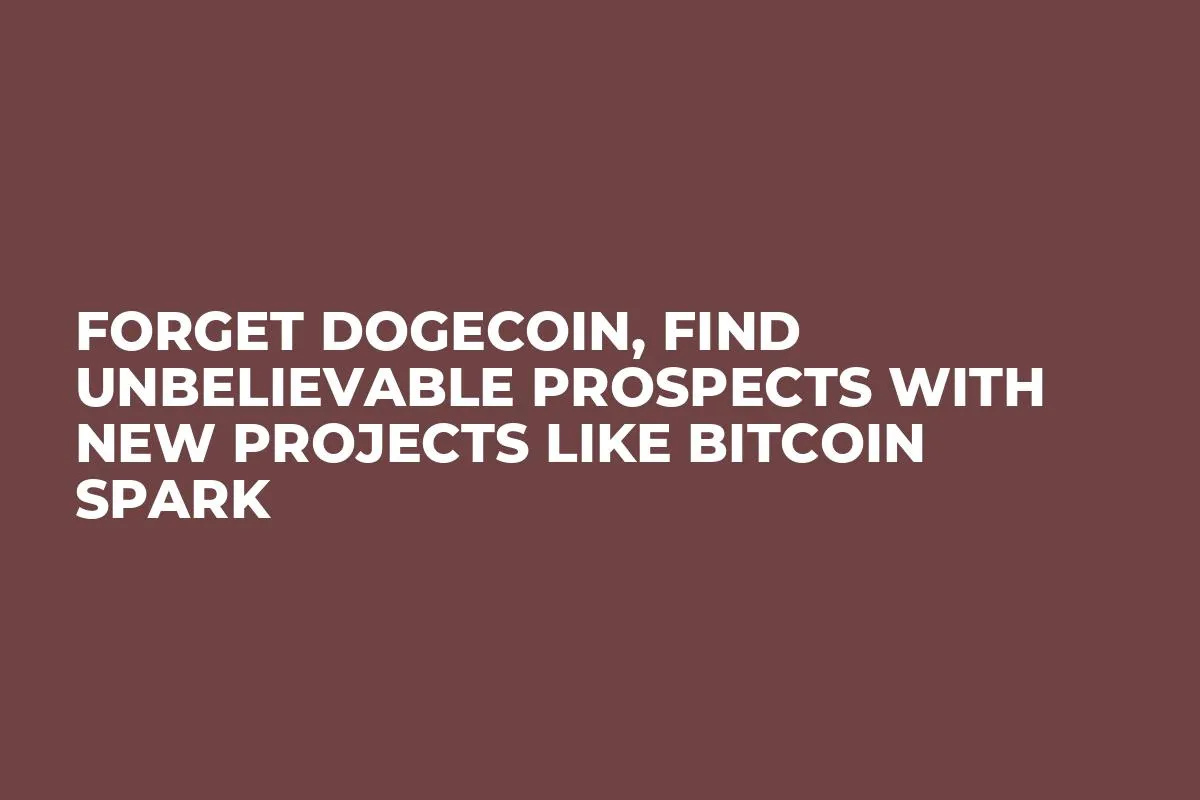 Forget Dogecoin, Find Unbelievable Prospects With New Projects Like Bitcoin Spark
