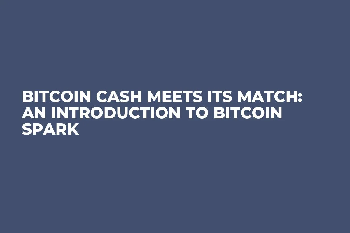 Bitcoin Cash Meets Its Match: An Introduction to Bitcoin Spark