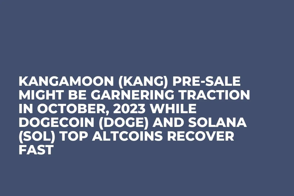 Kangamoon (KANG) Pre-Sale Might be Garnering Traction in October, 2023 while Dogecoin (DOGE) and Solana (SOL) Top Altcoins Recover Fast