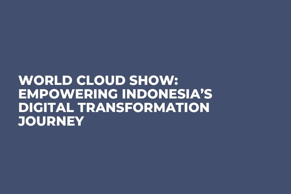 World Cloud Show: Empowering Indonesia’s Digital Transformation Journey