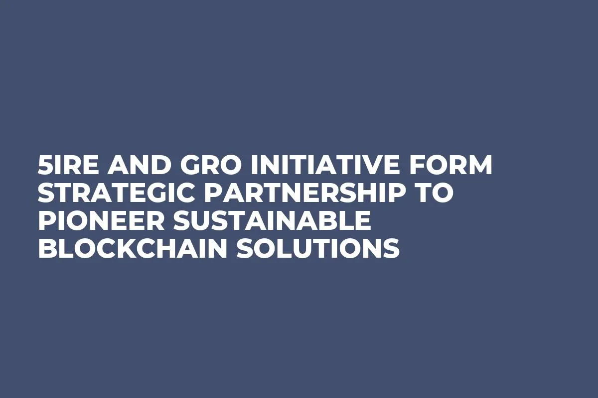 5ire and GRO Initiative Form Strategic Partnership to Pioneer Sustainable Blockchain Solutions