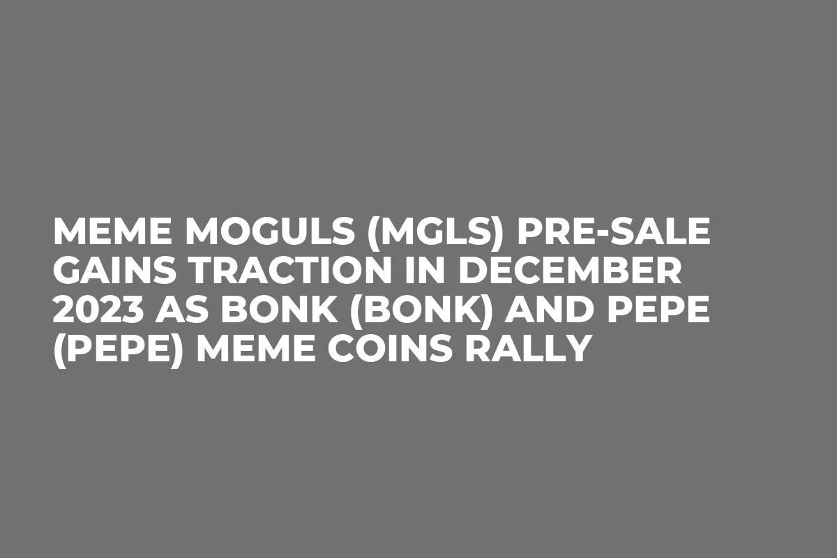 Meme Moguls (MGLS) Pre-Sale Gains Traction in December 2023 as Bonk (BONK) and Pepe (PEPE) Meme Coins Rally