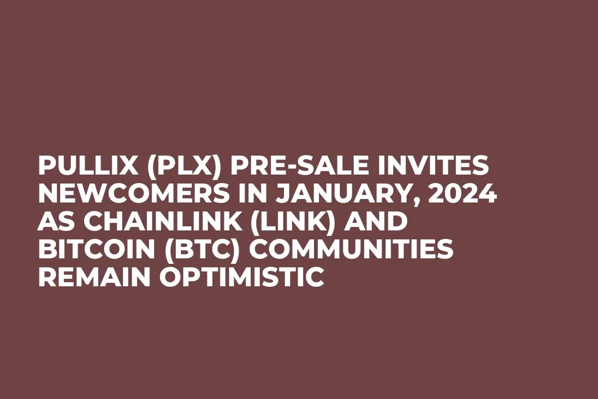 Pullix (PLX) Pre-Sale Invites Newcomers in January, 2024 as Chainlink (LINK) and Bitcoin (BTC) Communities Remain Optimistic